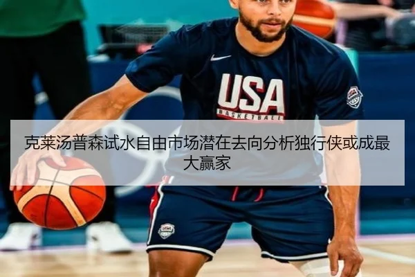 克莱汤普森试水自由市场潜在去向分析独行侠或成最大赢家